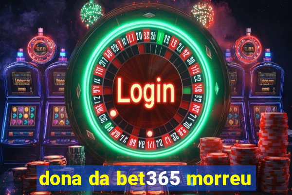 dona da bet365 morreu